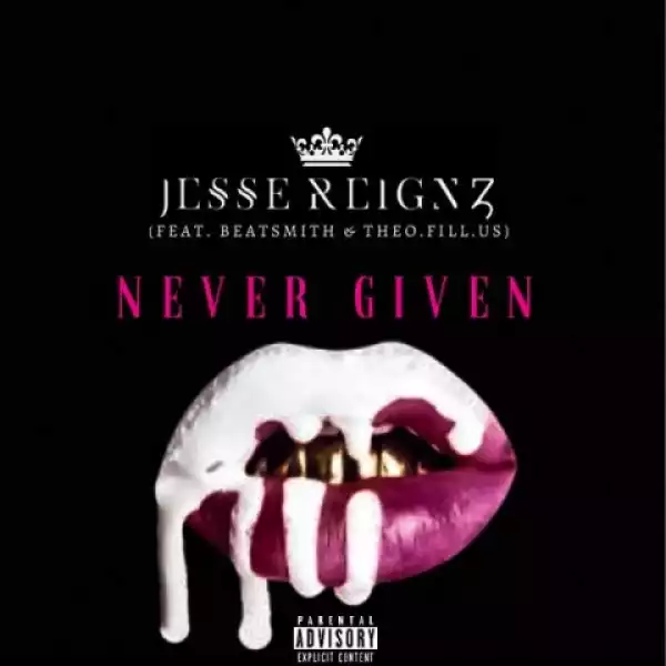 Jesse Reignz - Never Given Ft. Beatsmith x Theo.Fill.Us